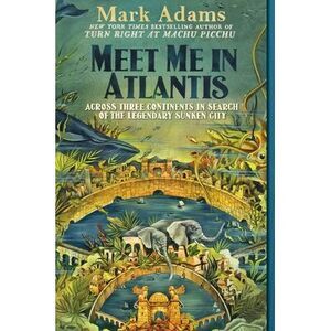 Meet Me in Atlantis: Across Three Continents in Search of the Legendary Sunken C